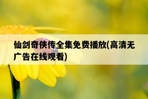 仙劍奇俠傳全集免費播放，高清無廣告在線觀看-圖1