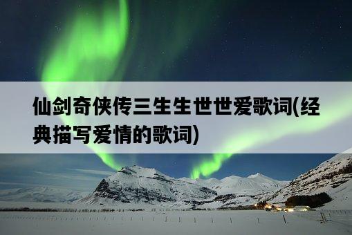 仙劍奇俠傳三生生世世愛歌詞，經典描寫愛情的歌詞-圖1