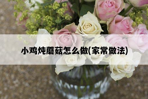 小雞燉蘑菇怎么做，家常做法-圖1