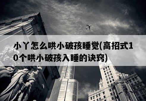 小丫怎么哄小破孩睡覺，高招式10個哄小破孩入睡的訣竅-圖1