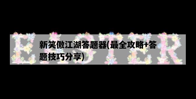 新笑傲江湖答題器，最全攻略+答題技巧分享-圖1