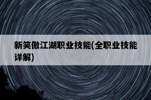 新笑傲江湖職業技能，全職業技能詳解-圖1