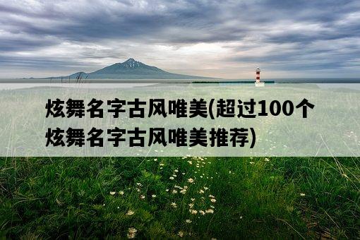 炫舞名字古風唯美，超過100個炫舞名字古風唯美推薦-圖1