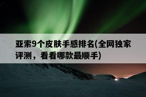 亞索9個皮膚手感排名，全網獨家評測，看看哪款最順手-圖1