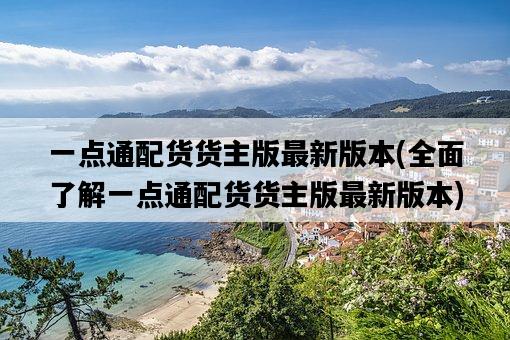 一點通配貨貨主版最新版本，全面了解一點通配貨貨主版最新版本-圖1