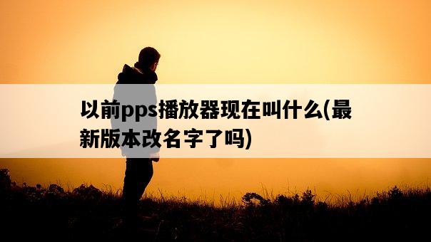 以前pps播放器現在叫什么，最新版本改名字了嗎-圖1
