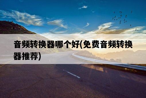音頻轉換器哪個好，免費音頻轉換器推薦-圖1