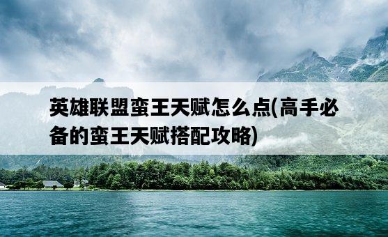 英雄聯盟蠻王天賦怎么點，高手必備的蠻王天賦搭配攻略-圖1