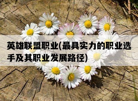 英雄聯盟職業，最具實力的職業選手及其職業發展路徑-圖1