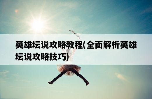 英雄壇說攻略教程，全面解析英雄壇說攻略技巧-圖1