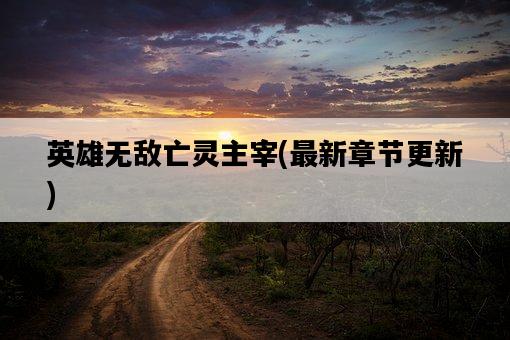 英雄無敵亡靈主宰，最新章節更新-圖1