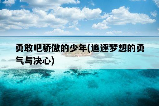 勇敢吧驕傲的少年，追逐夢想的勇氣與決心-圖1