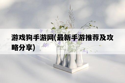 游戲狗手游網，最新手游推薦及攻略分享-圖1